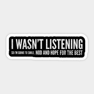 I Wasn't Listening So I'm Going To Smile, Nod And Hope For The Best - Funny Slogan Sticker